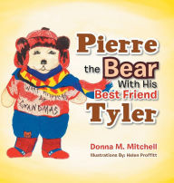 Title: Pierre the Bear With His Best Friend Tyler, Author: Donna M Mitchell