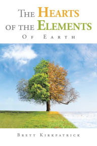 Title: The Hearts of the Elements: Of Earth, Author: Brett Kirkpatrick