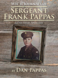 Title: WW ll Journals of Sergeant Frank Pappas: 327th Field Artillery, Author: Dan Pappas