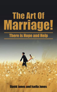 Title: The Art Of Marriage!: There is Hope and Help, Author: David Jones and Isella Jones