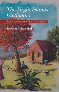 Title: The Virgin Islands Dictionary: A Collection of Words and Phrases so You Could Say It Like We, Author: Kareem-Nelson Hull