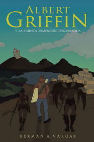 Title: Albert Griffin: Y La Quinta Dimensión Desconocida, Author: Germán A. Vargas