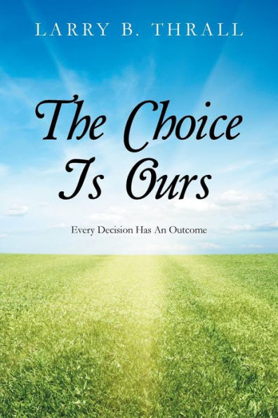 The Choice Is Ours: Every Decision Has An Outcome