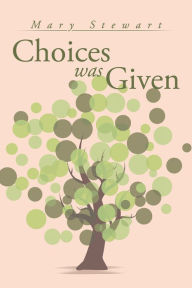 Title: Choices Was Given: Choose Wise, Author: Mary Stewart