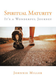 Title: Spiritual Maturity: It'S a Wonderful Journey, Author: Johnnie Miller