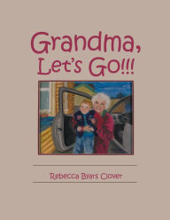 Title: Grandma, Let's Go!!!, Author: Rebecca Byars Clover