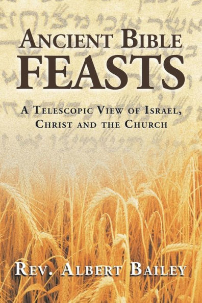 Ancient Bible Feasts: A Telescopic View of Israel, Christ and the Church