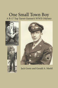 Title: One Small Town Boy: A B-17 Top Turret Gunner'S Wwii Odyssey, Author: Gerald A. Meehl