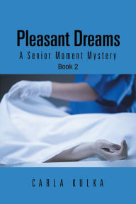 Title: Pleasant Dreams: A Senior Moment Mystery Book 2, Author: Carla Kulka