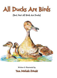 Title: All Ducks Are Birds: But, Not All Birds Are Ducks, Author: Tara Michele Zrinski