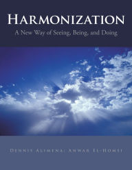 Title: Harmonization: A New Way of Seeing, Being, and Doing, Author: Anwar El-Homsi