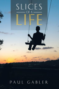 Title: Slices of a Life, Author: Paul Gabler