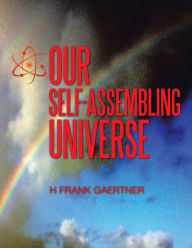 Title: Our Self-Assembling Universe, Author: H Frank Gaertner