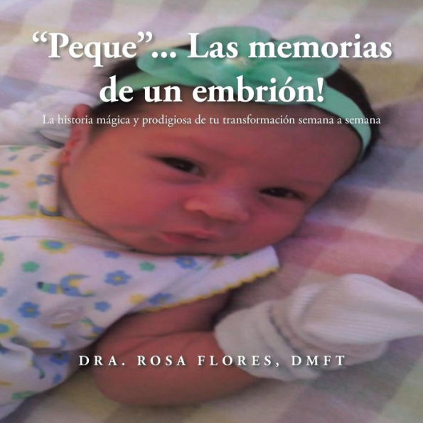 "Peque"... Las memorias de un embrion!: La historia mágica y prodigiosa de tu transformación semana a semana