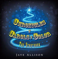 Title: Chronicles of Carols in Color: The Storybook, Author: Jaye Allison