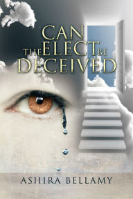 Title: Can the Elect Be Deceived, Author: Ashira Bellamy