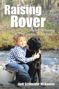 Title: Raising Rover: Positive Pet Parenting Solutions for your Pooch, Author: Jodi Schneider McNamee