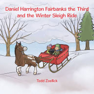 Title: Daniel Harrington Fairbanks the Third and the Winter Sleigh Ride, Author: Todd Zoellick