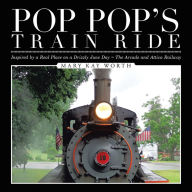 Title: Pop Pop's Train Ride: Inspired by a Real Place on a Drizzly June Day ~ The Arcade and Attica Railway, Author: Mary Kay Worth