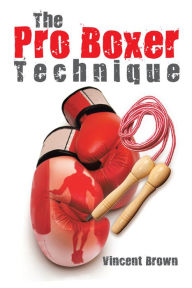Title: The Pro Boxer Technique, Author: Vincent Brown
