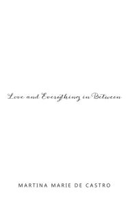 Title: Love and Everything in Between, Author: Martina Marie De Castro