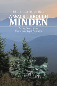 Title: A Walk Through Minden: In the Lives of the Crone and Vegh Families, Author: Lillian (Sissy Crone) Frazer