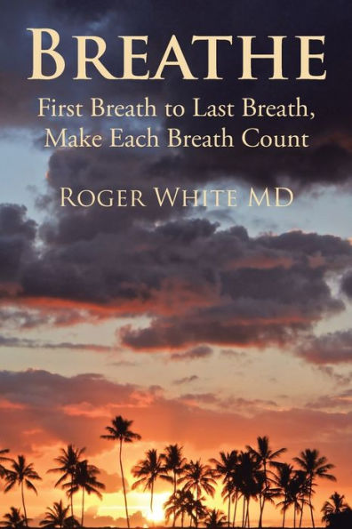 Breathe: First Breath to Last Breath, Make Each Count