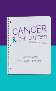 Title: Cancer & the Lottery: Ally's Way, the Last Letters, Author: Brinton Woodall