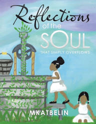 Title: Reflections of the Soul: That Simply Overflows, Author: Mkatbelin