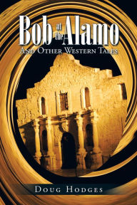 Title: Bob at the Alamo: And Other Western Tales, Author: Doug Hodges