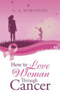 How to Love a Woman Through Cancer