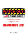 Watch Out! I AM Dangerous!: Daily Inspirational Scriptures for a Dangerous Life!