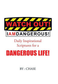 Title: Watch Out! I AM Dangerous!: Daily Inspirational Scriptures for a Dangerous Life!, Author: Chase