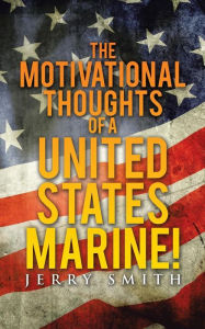 Title: The Motivational Thoughts of a United States Marine!, Author: Jerry Smith