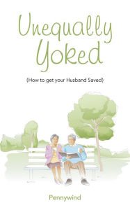 Title: Unequally Yoked: (How to get your Husband Saved), Author: Pennywind