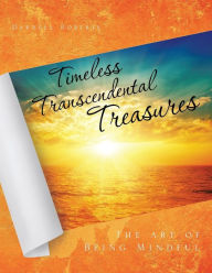 Title: Timeless Transcendental Treasures: The art of Being Mindful, Author: Darrell Roberts