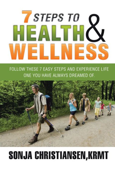 7 Steps to Health & Wellness: Follow These 7 Easy Steps and Experience Life - One You Have Always Dreamed Of.