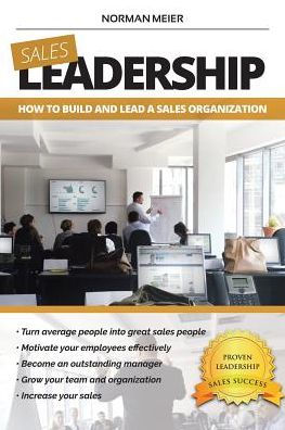 Leadership: How to Build and Lead a Sales Organization