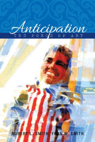 Title: Anticipation: The Force of Art, Author: Robert L. Smith