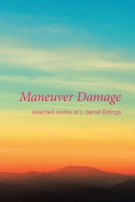 Title: Maneuver Damage: Selected Works of J. Daniel Billings, Author: Lindsey Harlan