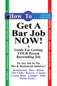 Title: How to Get a Bar Job Now!: A Guide for Getting Your Dream Bartending Job. or Any Other Job in the Hospitality Industry., Author: Scott Young