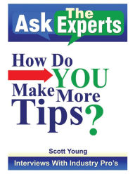 Title: Ask the Experts: How Do You Make More Tips?: Interviews with Industry Pros, Author: Scott Young