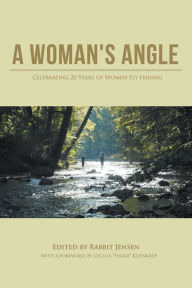 Title: A Woman's Angle: Celebrating 20 Years of Women Fly Fishing, Author: Rabbit Jensen