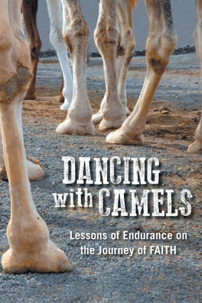 Dancing with Camels: Lessons of Endurance on the Journey FAITH