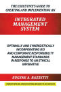 The Executive'S Guide to Creating and Implementing an Integrated Management System: Optimally and Synergistically Incorporating Iso and Corporate Responsibility Management Standards in Response to an Ethical Imperative
