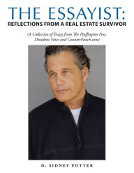 Title: The Essayist: Reflections from a Real Estate Survivor: A Collection of Essays from the Huffington Post, Dissident Voice and Counterpunch.Com, Author: D. Sidney Potter