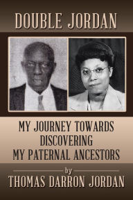 Title: Double Jordan:: My Journey Towards Discovering My Paternal Ancestors, Author: Thomas Darron Jordan