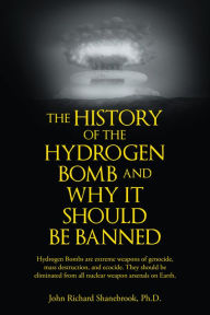 Title: The History of Hydrogen Bomb and Why It Should Be Banned., Author: John Richard Shanebrook