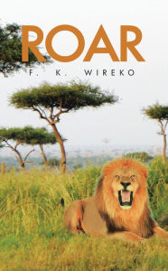 Title: Roar, Author: F. K. Wireko