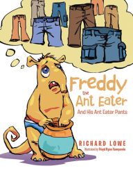 Title: Freddy the Ant Eater: And His Ant Eater Pants, Author: Richard Lowe